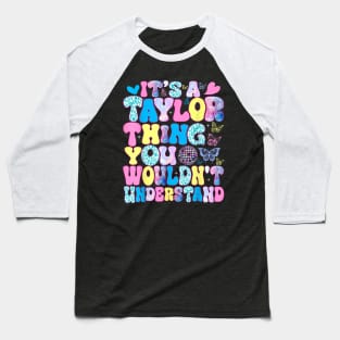 It's A Taylor Thing You Wouldn't Understand Name Taylor Baseball T-Shirt